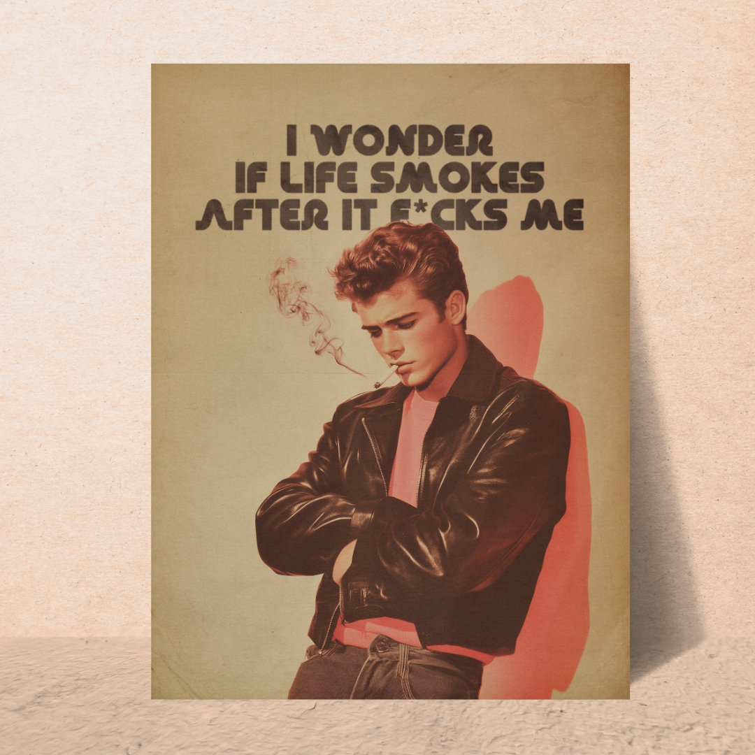 I Wonder If Life Smokes After It F*cks Me - Moody Retro Print, James Dean Aesthetic, Dark Humor Wall Art